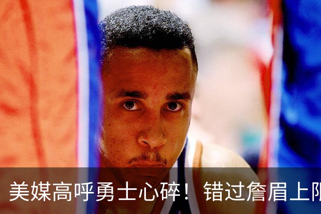 美媒高呼勇士心碎！错过詹眉上限最多季后赛 38岁库里巅峰全被浪费
