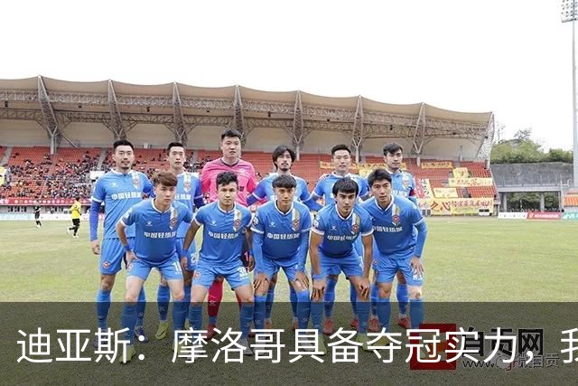 迪亚斯：摩洛哥具备夺冠实力，我不在乎个人数据只希望球队获胜